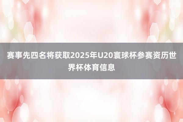 赛事先四名将获取2025年U20寰球杯参赛资历世界杯体育信息