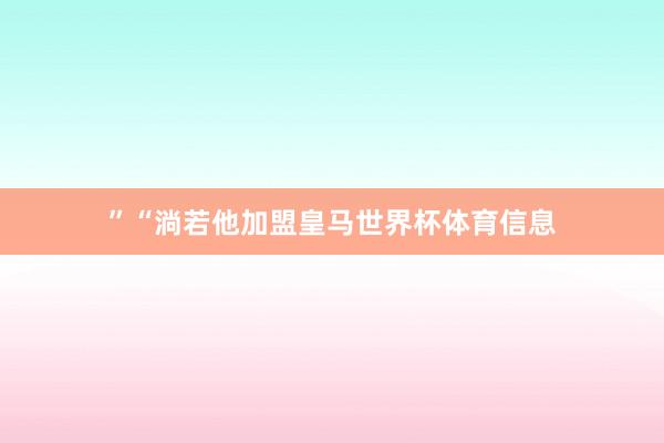 ” “淌若他加盟皇马世界杯体育信息