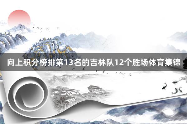 向上积分榜排第13名的吉林队12个胜场体育集锦