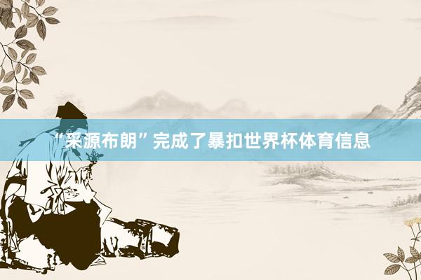“采源布朗”完成了暴扣世界杯体育信息