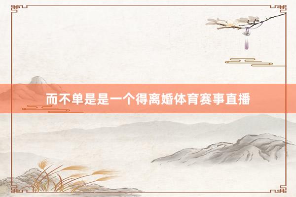 而不单是是一个得离婚体育赛事直播