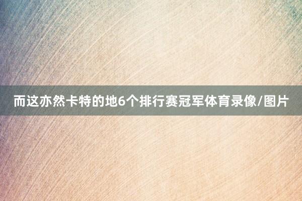 而这亦然卡特的地6个排行赛冠军体育录像/图片