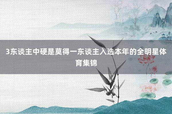 3东谈主中硬是莫得一东谈主入选本年的全明星体育集锦