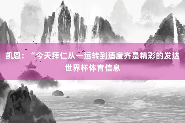 凯恩：“今天拜仁从一运转到适度齐是精彩的发达世界杯体育信息