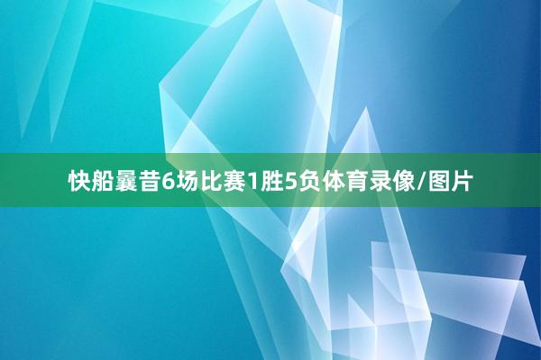 快船曩昔6场比赛1胜5负体育录像/图片