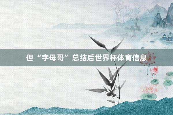但 “字母哥” 总结后世界杯体育信息