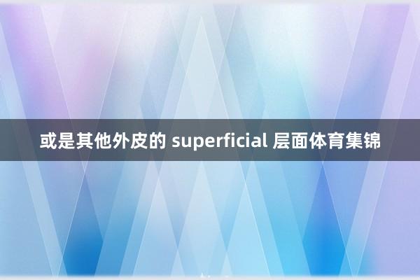 或是其他外皮的 superficial 层面体育集锦