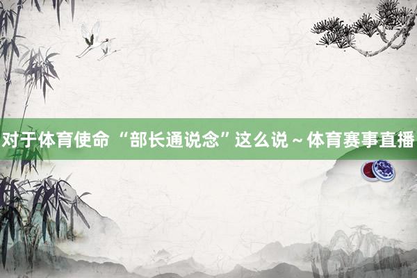 对于体育使命 “部长通说念”这么说～体育赛事直播