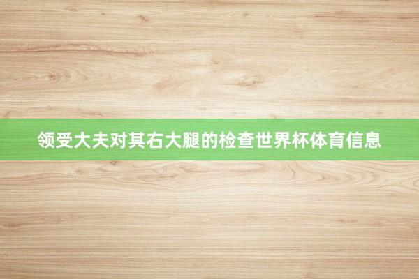 领受大夫对其右大腿的检查世界杯体育信息