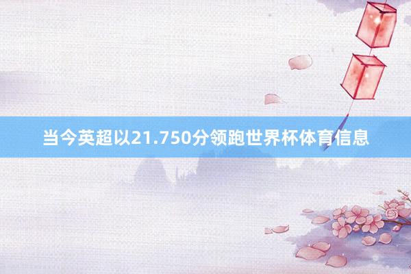 当今英超以21.750分领跑世界杯体育信息