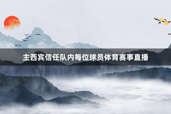 主西宾信任队内每位球员体育赛事直播
