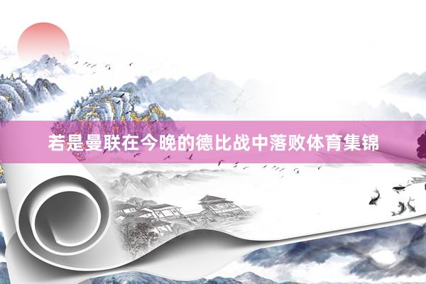若是曼联在今晚的德比战中落败体育集锦