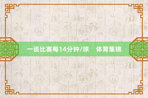 一谈比赛每14分钟/球    体育集锦