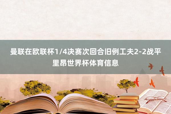 曼联在欧联杯1/4决赛次回合旧例工夫2-2战平里昂世界杯体育信息