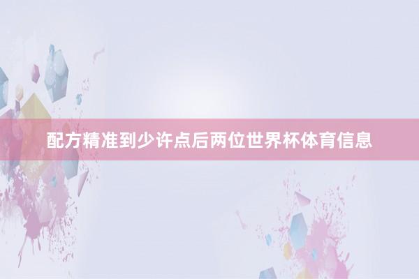 配方精准到少许点后两位世界杯体育信息