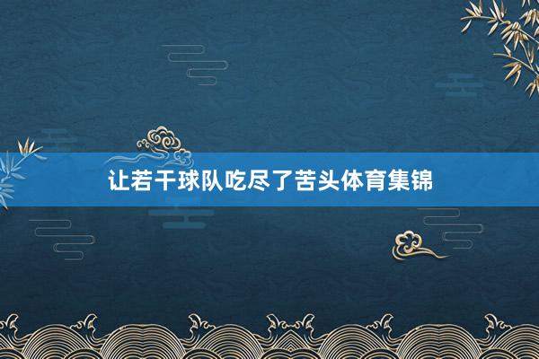 让若干球队吃尽了苦头体育集锦