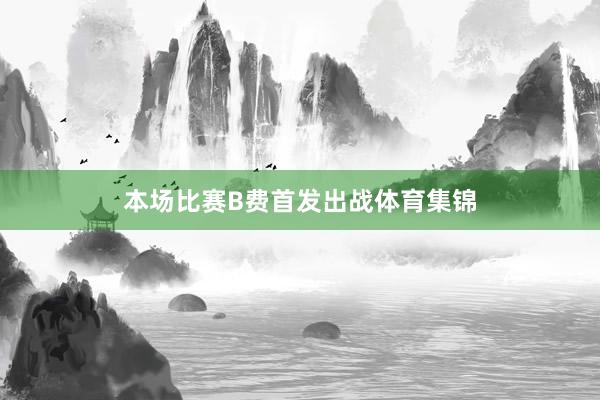 本场比赛B费首发出战体育集锦