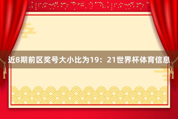 近8期前区奖号大小比为19：21世界杯体育信息