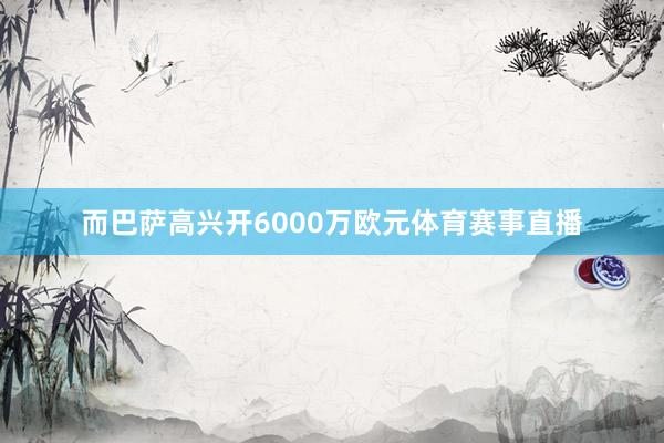 而巴萨高兴开6000万欧元体育赛事直播