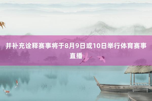 并补充诠释赛事将于8月9日或10日举行体育赛事直播