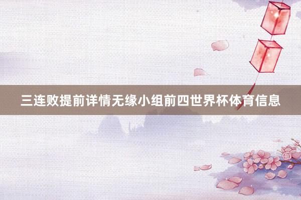 三连败提前详情无缘小组前四世界杯体育信息