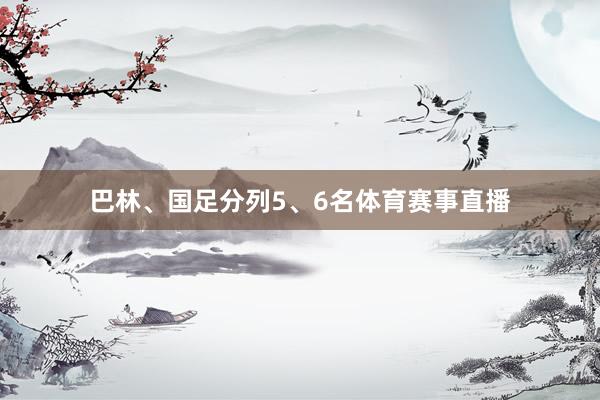 巴林、国足分列5、6名体育赛事直播