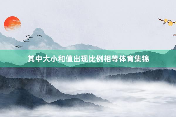 其中大小和值出现比例相等体育集锦