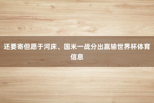 还要寄但愿于河床、国米一战分出赢输世界杯体育信息