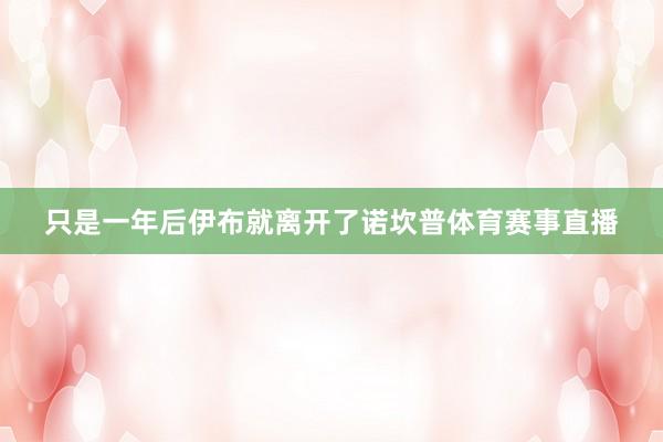 只是一年后伊布就离开了诺坎普体育赛事直播