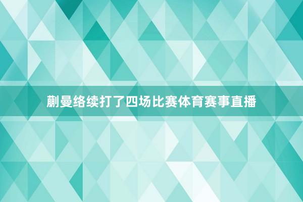 蒯曼络续打了四场比赛体育赛事直播