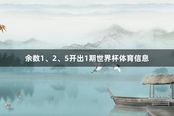 余数1、2、5开出1期世界杯体育信息