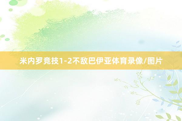 米内罗竞技1-2不敌巴伊亚体育录像/图片