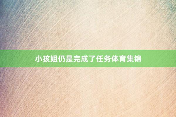 小孩姐仍是完成了任务体育集锦