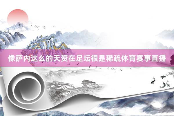 像萨内这么的天资在足坛很是稀疏体育赛事直播