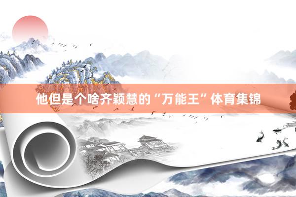 他但是个啥齐颖慧的“万能王”体育集锦