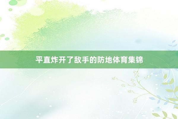 平直炸开了敌手的防地体育集锦