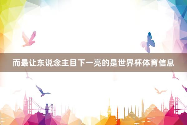 而最让东说念主目下一亮的是世界杯体育信息
