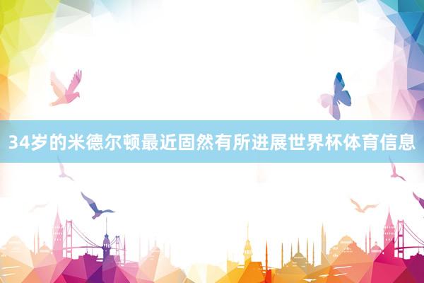34岁的米德尔顿最近固然有所进展世界杯体育信息