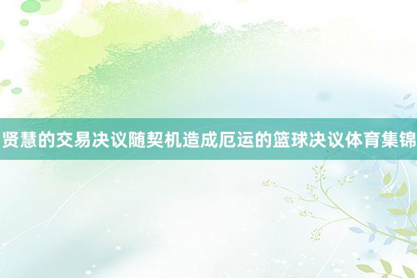 贤慧的交易决议随契机造成厄运的篮球决议体育集锦