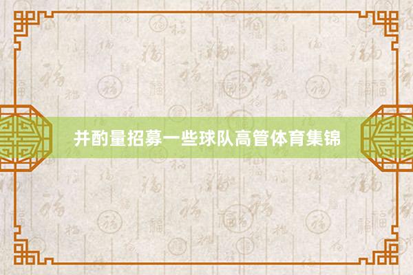 并酌量招募一些球队高管体育集锦