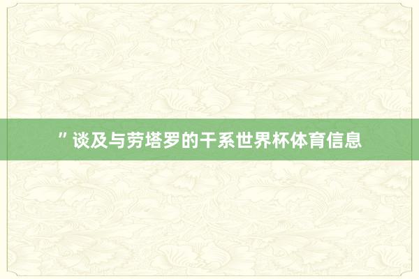 ”谈及与劳塔罗的干系世界杯体育信息
