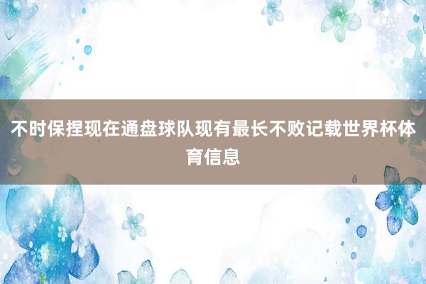 不时保捏现在通盘球队现有最长不败记载世界杯体育信息