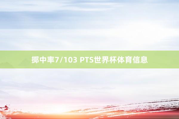 掷中率7/103 PTS世界杯体育信息