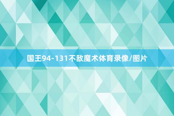 国王94-131不敌魔术体育录像/图片
