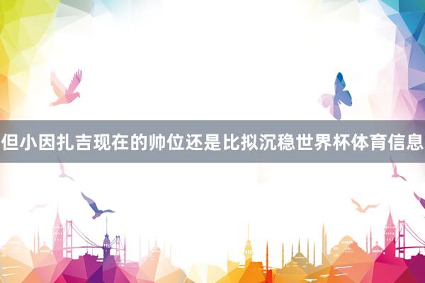 但小因扎吉现在的帅位还是比拟沉稳世界杯体育信息