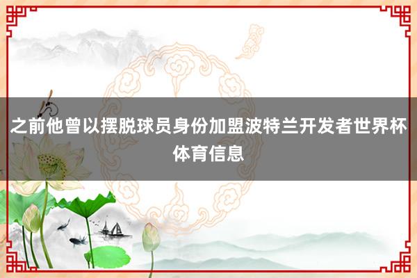 之前他曾以摆脱球员身份加盟波特兰开发者世界杯体育信息