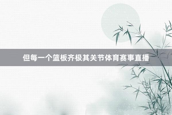 但每一个篮板齐极其关节体育赛事直播