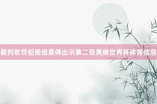 裁判吹罚犯规但莫得出示第二张黄牌世界杯体育信息