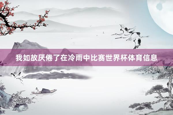 我如故厌倦了在冷雨中比赛世界杯体育信息