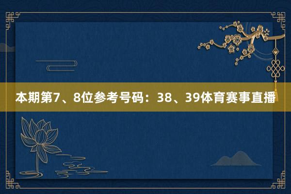 本期第7、8位参考号码：38、39体育赛事直播